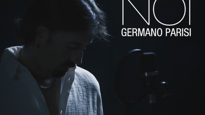 Germano Parisi: “Noi”, il nuovo singolo